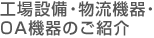 工場設備・物流機器・OA機器のご紹介